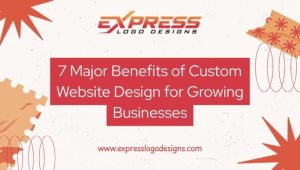 7 Major Benefits of Custom Website Design for Growing Businesses